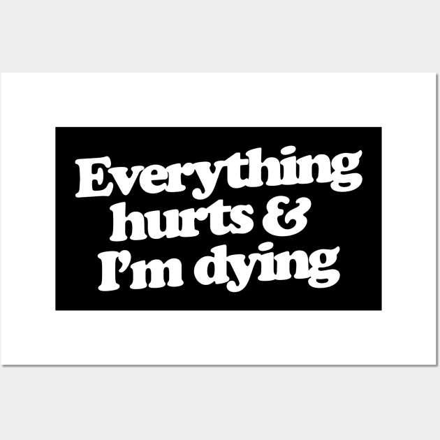 Everything hurts and I'm dying Wall Art by bubbsnugg